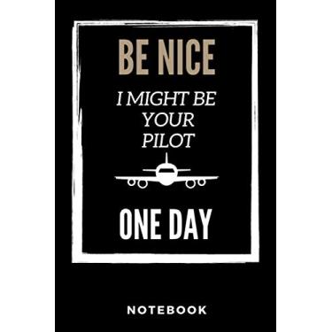 Imagem de Be Nice I Might Be Your Pilot One Day Notebook: A Cute Gift for a your son or daughter future pilot Halloween Notebook: 120 pages of white paper, 6" x 9" Matte Cover