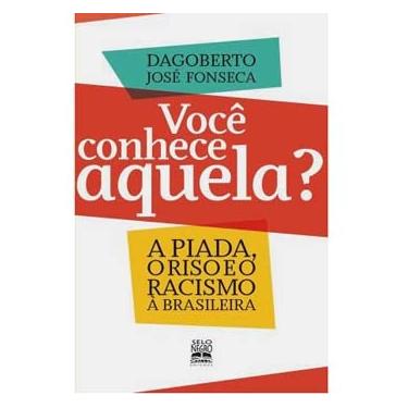 Imagem de Livro - Você Conhece Aquela?: a Piada, o Riso e o Racismo à Brasileira - Dagoberto José Fonseca