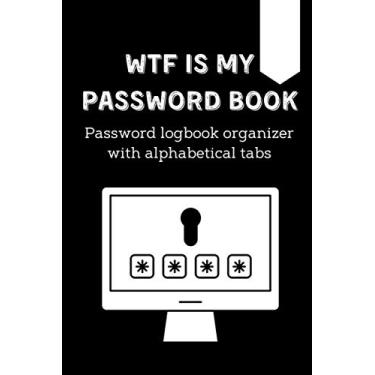 Imagem de WTF IS MY PASSWORD BOOK password logbook organizer with alphabetical tabs: Protect your passwords & your private informations (6" × 9" in ) 100 pages, ... & online safety, Stress management self-help
