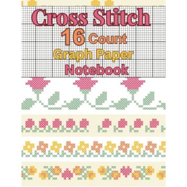 Imagem de Cross Stitch 16 Count Graph Paper Notebook: Transforming Threads into Timeless Artworks