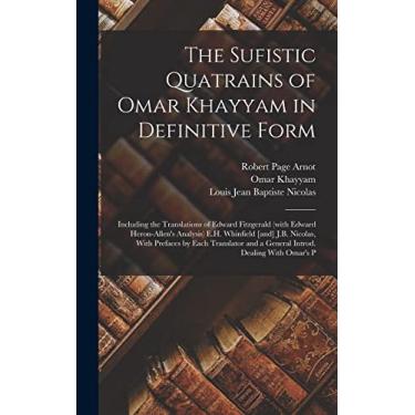 Imagem de The Sufistic Quatrains of Omar Khayyam in Definitive Form; Including the Translations of Edward Fitzgerald (with Edward Heron-Allen's Analysis) E.H. ... and a General Introd. Dealing With Omar's P