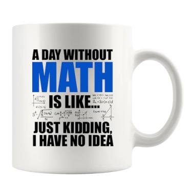 Imagem de A Day Without Math Is Like Just Kidding I Have No Idea Presentes de matemática amante de matemática professor estudante engenheiro pai namorado marido irmão matemático presentes caneca de cerâmica 325