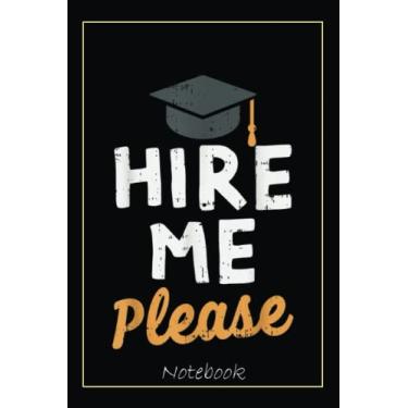 Imagem de Hire Me Please Funny Graduation College PhD Graduate Gift Notebook: Graduation Gift Diary For Notes, Congratulations, Graduate Journal, Gold Graduate ... Journal, 6x9 college ruled notebook