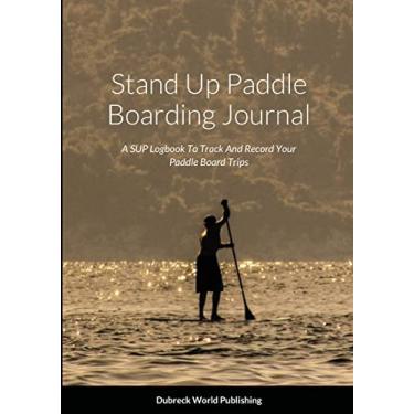 Imagem de Stand Up Paddle Boarding Journal: A SUP Logbook To Track And Record Your Paddle Board Trips