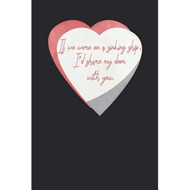 Imagem de If we were on a sinking ship, I’d share my door with you: Valentines Day Gift Funny Quote Notebook Journal - Pink White Heart with beautifull interior ... 6 x 9 120 College-ruled Composition Book.