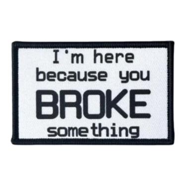 Imagem de Adesivos impressos divertidos, I'm Here Because You Broke Something Tactical Moral Badge Hook and Loop Patch costurado para roupas, vestidos, chapéus, bolsas