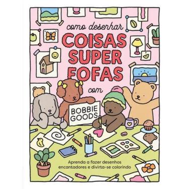 Imagem de Como Desenhar Coisas Superfofas Com Bobbie Goods