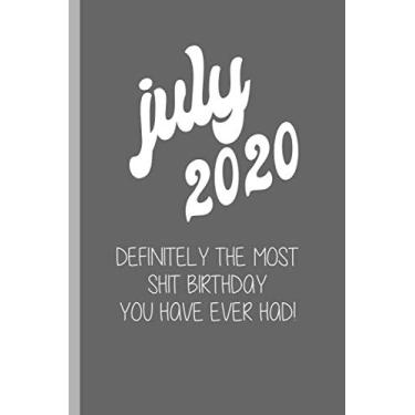 Imagem de July 2020 - Definitely the Most Shit Birthday You Have Ever Had!: Naughty Notebook Journal Birthday Quarantine Gift for Men & Women | Better Than a Card!