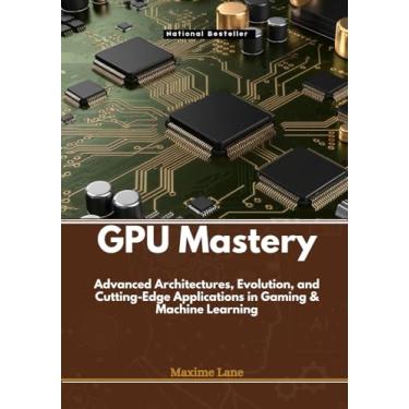 Imagem de GPU Mastery: Advanced Architectures, Evolution, and Cutting-Edge Applications in Gaming & Machine Learning