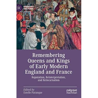 Imagem de Remembering Queens and Kings of Early Modern England and France: Reputation, Reinterpretation, and Reincarnation