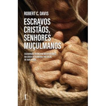 Imagem de Livro - Escravos Cristãos, Senhores Muçulmanos. Escravidão Branca no M