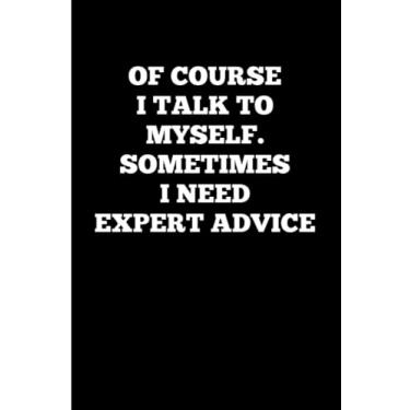 Imagem de Of Course I Talk To Myself. Sometimes I Need Expert Advice: Funny Blank Lined Journal Coworker Notebook. Coworker Gag Gift Funny Office Notebook ... Gift Notebook. Team Appreciation Gifts.