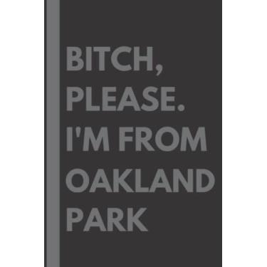 Imagem de Bitch, Please. I'm From Oakland Park: A Vulgar Adult Composition Notebook for a Native Oakland Park Resident - 6x9 inches