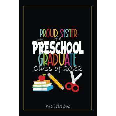 Imagem de Preschool Graduation Party Proud Sister 2022 Family Grad Notebook: Graduation Gift Diary For Notes, Congratulations, Graduate Journal, Gold Graduate ... Journal, 6x9 college ruled notebook