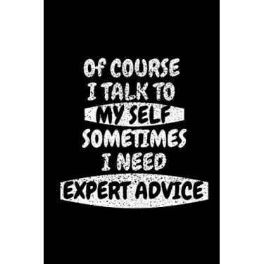 Imagem de of Course I Talk to Myself - Sometimes I Need Expert Advice: Funny Gag Gift Blank Lined Journal for Coworker, Friends, and Family | 6 x 9 in, 120 Blank Lined Pages