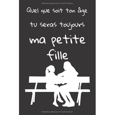 Imagem de Quel que soit ton âge, tu seras toujours ma petite fille: Journal/Carnet de notes ligné...