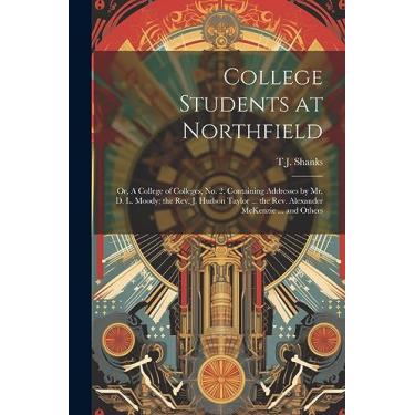 Imagem de College Students at Northfield; or, A College of Colleges, no. 2. Containing Addresses by Mr. D. L. Moody; the Rev. J. Hudson Taylor ... the Rev. Alexander McKenzie ... and Others