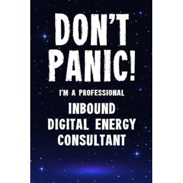 Imagem de Don't Panic! I'm A Professional Inbound Digital Energy Consultant: Customized 100 Page Lined Notebook Journal Gift For A Busy Inbound Digital Energy ... Than A Throw Away Greeting Or Birthday Card.