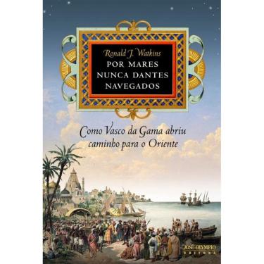 Imagem de Por mares nunca dantes navegados: Como Vasco da Gama abriu caminho para o Oriente: Como Vasco da Gama abriu caminho para o Oriente