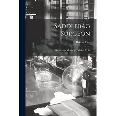 Imagem de Saddlebag Surgeon: the Story of Murrough O'Brien, M.D.