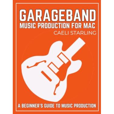Imagem de GarageBand Music Production for Mac: A Beginner's Guide to Music Production