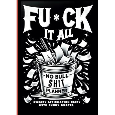 Imagem de Fu*ck It all No: No Bull Shit Planner - Sweary Affirmation Diary with Funny Quotes