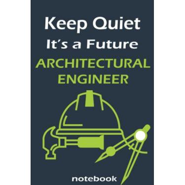 Imagem de Keep Quiet It's a Future Architectural Engineer Notebook: Lined notebook contain 120 pages (6x9). It benefits engineering students for notes, sketch… ... gift for kids who have a engineering dream.