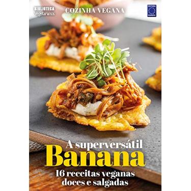 Imagem de Cozinha Vegana - A superversátil Banana: 16 receitas veganas doces e salgadas