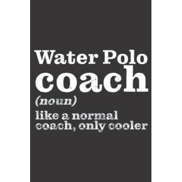 Imagem de Water Polo Coaches Are Cooler Funny Appreciation Saying: Lined Journal Notebook To Do Schedule, Medium 6x9 Inches, 120 Pages, Printed Cover