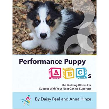 Imagem de Performance Puppy ABCs: The Building Blocks For Success With Your Next Canine Superstar