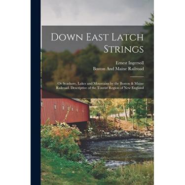 Imagem de Down East Latch Strings; or Seashore, Lakes and Mountains by the Boston & Maine Railroad. Descriptive of the Tourist Region of New England