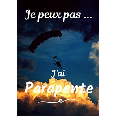 Imagem de Je peux pas... J'ai Parapente: Carnet de note humoristique à remplir | Cahier de note pour passionnée de Parapente | Idée cadeau, Humour, je peux pas | 100 pages, 7x10 pouces |