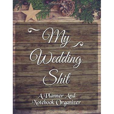 Imagem de My Wedding Shit Planner: The Complete Wedding Planning Notebook And Organizer For Brides To Be Rustic Wooden with Timeline Checklist | Guest Tracker | ... Travel Plan | A Wedding Engagement Gift