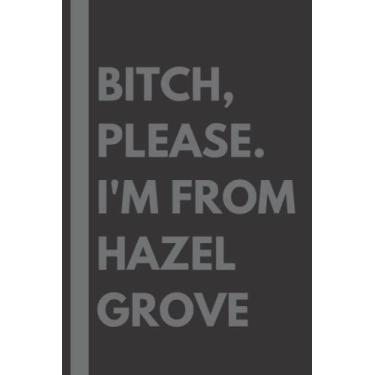 Imagem de Bitch, Please. I'm From Hazel Grove: A Vulgar Adult Composition Notebook for a Native Hazel Grove Resident - 6x9 inches