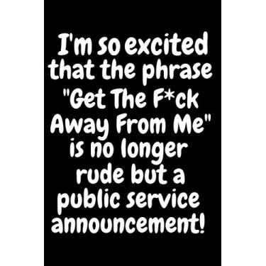Imagem de I’m So Excited that the Phrase “Get The Fuck Away From Me” Is No Longer Rude but A Public Service Announcement: Hilarious Blank Lined Quarantined Gag Gifts Notebook