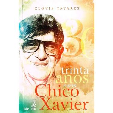 Imagem de Trinta Anos com Chico Xavier - Biografia de Clóvis Tavares - FEB