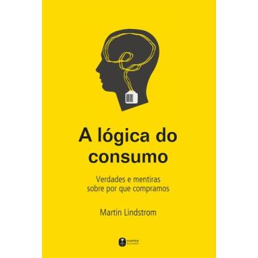 Imagem de Livro - A lógica do consumo - Verdades e mentiras sobre por que compra