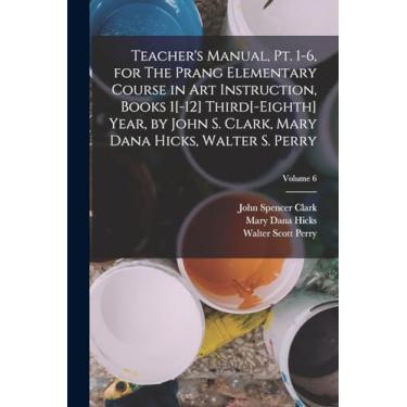 Imagem de Teacher's Manual, pt. 1-6, for The Prang Elementary Course in art Instruction, Books 1[-12] Third[-eighth] Year, by John S. Clark, Mary Dana Hicks, Walter S. Perry; Volume 6