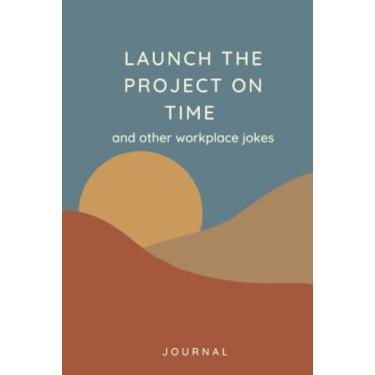 Imagem de Launch the Project On Time and Other Workplace Jokes: Lined Notebook or Journal for Meeting Notes, To-Dos, Ideas, or Wish List