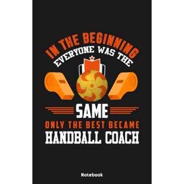 Imagem de In the beginning everyone was the same only the best became Handball Coach Notebook: Notebook 5,5x8,5" Medium Ruled Paper Journal or Notebook | Small ... for Handball Players and Handball Coaches