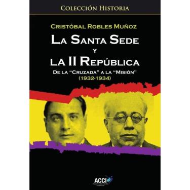 Imagem de La Santa Sede y la II republica de la `Cruzada´ a la `Misión´ (1932-1934) - Espanhol