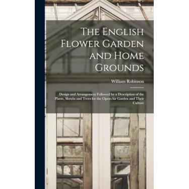 Imagem de The English Flower Garden and Home Grounds: Design and Arrangement Followed by a Description of the Plants, Shrubs and Trees for the Open-Air Garden and Their Culture