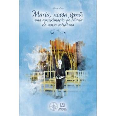 Imagem de Maria, Nossa Irmã - Uma Aproximação De Maria No Nosso Cotidiano - SANT