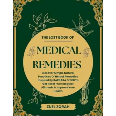 Imagem de The lost book of Medical Remedies : Discover simple natural practices of herbal remedies inspired by BARBARA O’NEIL to get relief from regular ailments & improve your health (English Edition)