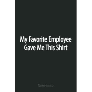 Imagem de My Favorite Employee Gave Me This - Notebook: Funny Notebook Gift - Lined Journal 6x9 inches - Funny Gifts For Co-workers, Friends and Family
