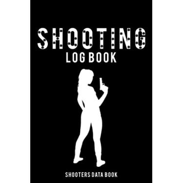 Imagem de Shooting Log Book Shooters Data Book: Sports Shooting Record Notebook - Shot Recording with Target Shooting - Gift for Reloader - 121 Pages - 6 x 9 Inches