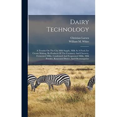 Imagem de Dairy Technology: A Treatise On The City Milk Supply, Milk As A Food, Ice Cream Making, By-products Of The Creamery And Cheesery, Fermented Milks, ... Powder, Renovated Butter, And Oleomargarine
