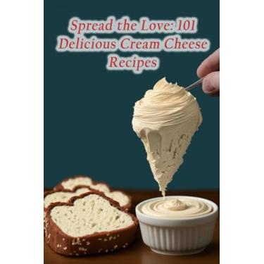 Imagem de Spread the Love: 101 Delicious Cream Cheese Recipes