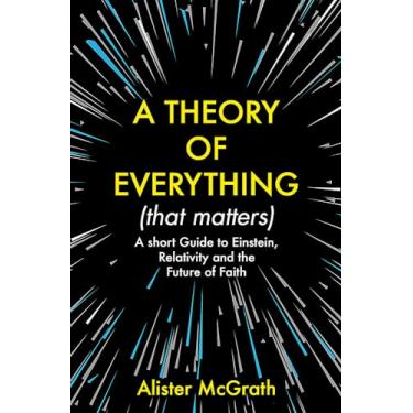 Imagem de A Theory of Everything (That Matters): A Short Guide to Einstein, Relativity and the Future of Faith