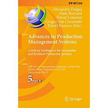 Imagem de Advances in Production Management Systems. Artificial Intelligence for Sustainable and Resilient Production Systems: Ifip Wg 5.7 International ... September 5-9, 2021, Proceedings, Part V: 634
